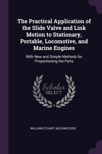 The Practical Application of the Slide Valve and Link Motion to Stationary, Portable, Locomotive, and Marine Engines