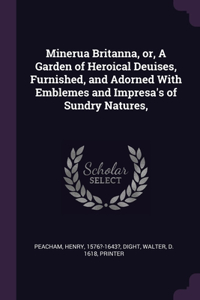 Minerua Britanna, or, A Garden of Heroical Deuises, Furnished, and Adorned With Emblemes and Impresa's of Sundry Natures,