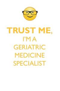 TRUST ME, I'M A GERIATRIC MEDICINE SPECIALIST AFFIRMATIONS WORKBOOK Positive Affirmations Workbook. Includes