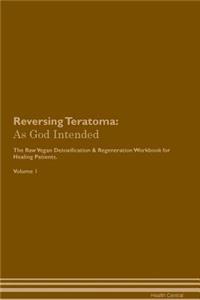 Reversing Teratoma: As God Intended the Raw Vegan Plant-Based Detoxification & Regeneration Workbook for Healing Patients. Volume 1