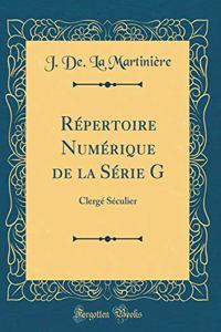 RÃ©pertoire NumÃ©rique de la SÃ©rie G: ClergÃ© SÃ©culier (Classic Reprint)