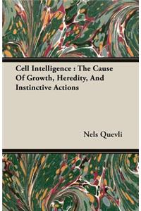 Cell Intelligence: The Cause of Growth, Heredity, and Instinctive Actions