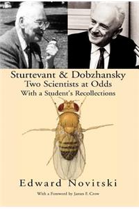 Sturtevant and Dobzhansky Two Scientists at Odds