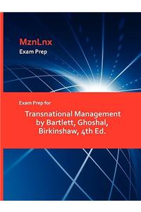 Exam Prep for Transnational Management by Bartlett, Ghoshal, Birkinshaw, 4th Ed.