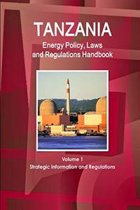 Tanzania Energy Policy, Laws and Regulations Handbook Volume 1 Strategic Information and Regulations