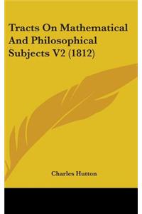 Tracts On Mathematical And Philosophical Subjects V2 (1812)