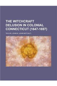 The Witchcraft Delusion in Colonial Connecticut (1647-1697)