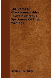 The Poets Of Clackmannanshire - With Numerous Specimens Of Their Writings
