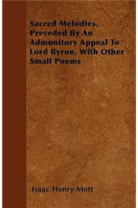 Sacred Melodies, Preceded By An Admonitory Appeal To Lord Byron, With Other Small Poems