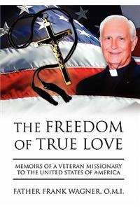 Freedom of True Love: Memoirs of a Veteran Missionary to the United States of America