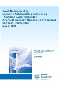 Aircraft Accident Report Crash During LandingExecutive Airlines (doing business as American Eagle) Flight 5401 Avions de Transport Regional 72-212, N438AT San Juan, Puerto Rico May 9, 2004