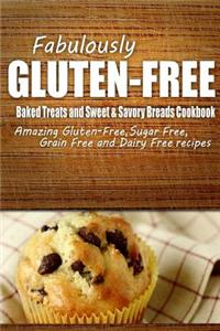 Fabulously Gluten-Free - Baked Treats and Sweet & Savory Breads Cookbook