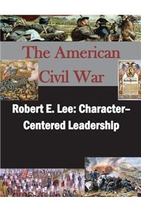 Robert E. Lee: Character- Centered Leadership