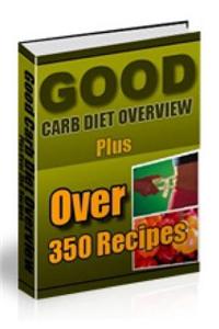 Good Carb Diet Overview Plus Over 350 Recipes