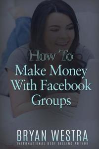 How To Make Money With Facebook Groups