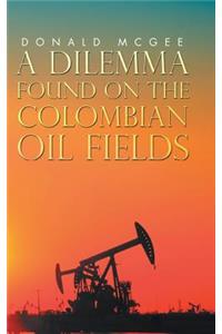 A Dilemma Found on the Colombian Oil Fields