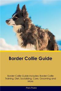 Border Collie Guide Border Collie Guide Includes: Border Collie Training, Diet, Socializing, Care, Grooming, Breeding and More
