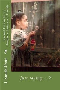 Spiritual Lessons for my Daughters...Sisters..and Friends..