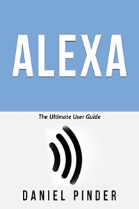 Alexa: The Ultimate User Guide