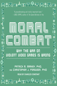 Moral Combat: Why the War on Violent Video Games Is Wrong: Why the War on Violent Video Games Is Wrong