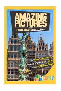 Amazing Pictures and Facts about Belgium: The Most Amazing Fact Book for Kids about Belgium