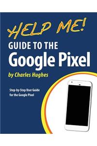 Help Me! Guide to the Google Pixel