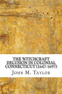 The Witchcraft Delusion in Colonial Connecticut (1647-1697)