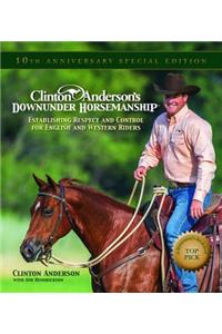 Clinton Anderson's Downunder Horsemanship: Establishing Respect and Control for English and Western Riders: Establishing Respect and Control for English and Western Riders