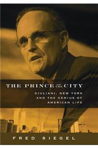 The Prince of the City: Giuliani, New York, and the Genius of American Life
