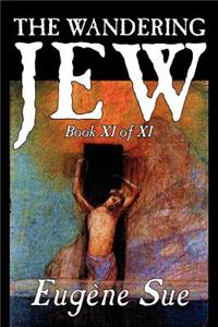 The Wandering Jew, Book XI of XI by Eugene Sue, Fiction, Fantasy, Horror, Fairy Tales, Folk Tales, Legends & Mythology