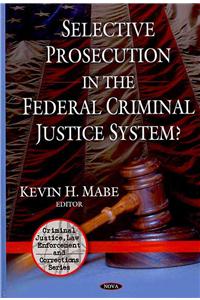 Selective Prosecution in the Federal Criminal Justice System?