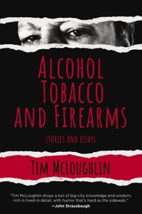 Alcohol, Tobacco and Firearms: Stories and Essays