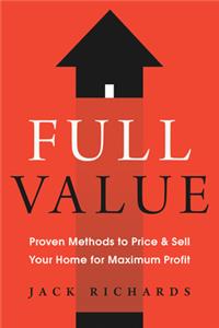 Full Value: Proven Methods to Price and Sell Your Home for Maximum Profit