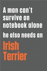 A man can't survive on notebook alone he also needs an Irish Terrier