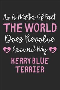 As A Matter Of Fact The World Does Revolve Around My Kerry Blue Terrier