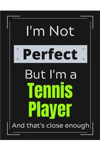 I'm Not Perfect But I'm a Tennis Player And that's close enough: Funny Tennis Notebook/ Journal/ Notepad/ Diary For Work, Men, Boys, Girls, Women And Workers - 100 Black Lined Pages - 8.5 x 11 Inches - A4