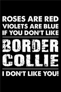 Roses are Red Violets are Blue If You Don't Like Border Collie I Don't Like You