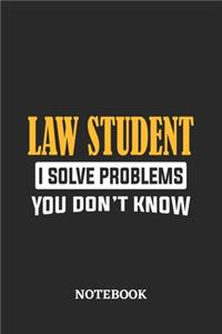 Law Student I Solve Problems You Don't Know Notebook