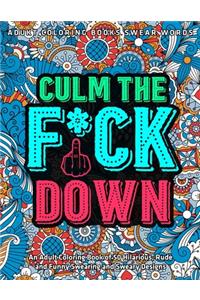 Culm The Fu*k Down: An Adult Coloring Book of 50 Hilarious, Rude and Funny Swearing and Sweary Designs: adukt coloring books swear words