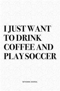 I Just Want To Drink Coffee And Play Soccer