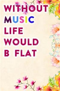 Without Music Life Would B Flat