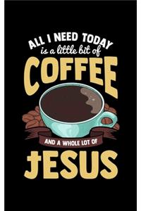 All I Need Is A Little Bit Of Coffee And A Whole Lot Of Jesus