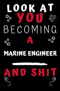 Look At You Becoming A Marine Engineer And Shit!