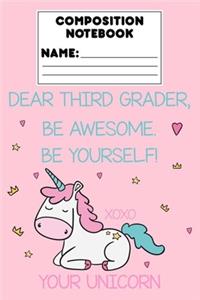 Composition Notebook Dear Third Grader, Be Awesome. Be Yourself! Xoxo Your Unicorn