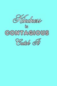 Kindness Is Contagious Catch It