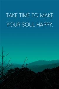 Inspirational Quote Notebook - 'Take Time To Make Your Soul Happy.' - Inspirational Journal to Write in - Inspirational Quote Diary