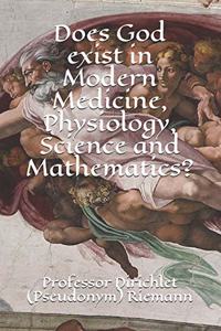 Does God exist in Modern Medicine, Physiology, Science and Mathematics?