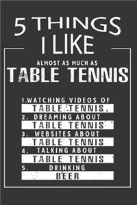 5 Things I Like Almost As Much As Table Tennis Watching Videos Of Table Tennis Dreaming About Table Tennis Websites About Table Tennis Talking About Table Tennis Drinking Beer