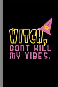 Witch, Dont Kill My Vibes.