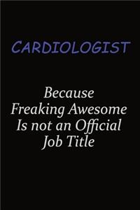 Cardiologist Because Freaking Awesome Is Not An Official Job Title